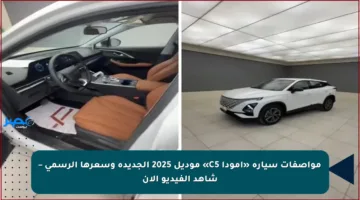 مواصفات سيارة «أمودا C5» موديل 2025 الجديدة وسعرها الرسمي – شاهد الفيديو الآن